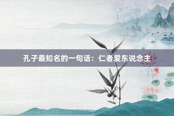 孔子最知名的一句话：仁者爱东说念主